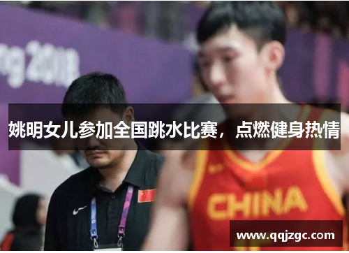 姚明女儿参加全国跳水比赛，点燃健身热情