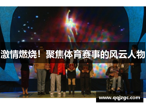 激情燃烧！聚焦体育赛事的风云人物